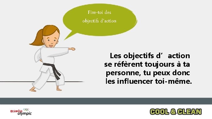 Fixe-toi des objectifs d‘action Les objectifs d’action se réfèrent toujours à ta personne, tu