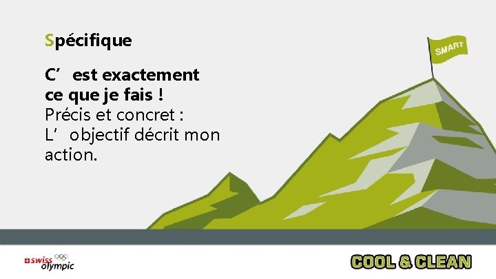 Spécifique C’est exactement ce que je fais ! Précis et concret : L’objectif décrit