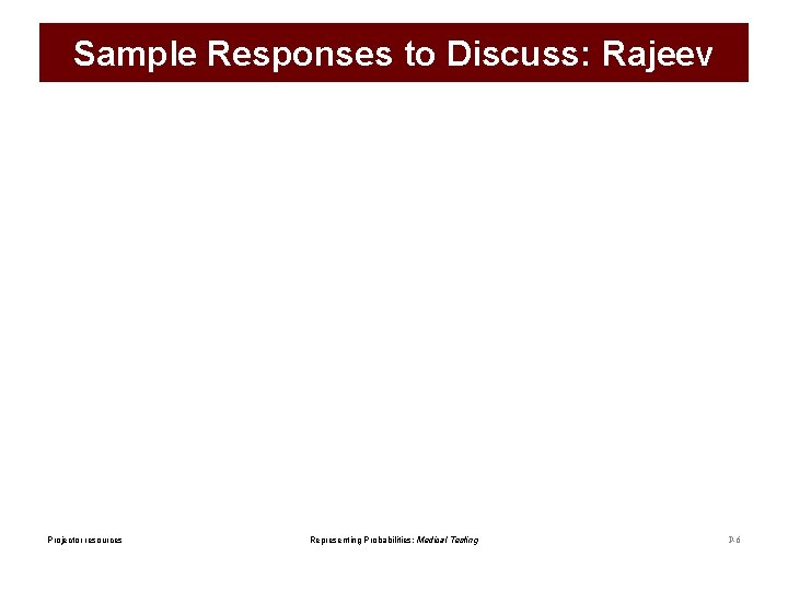 Sample Responses to Discuss: Rajeev Projector resources Representing Probabilities: Medical Testing P-6 