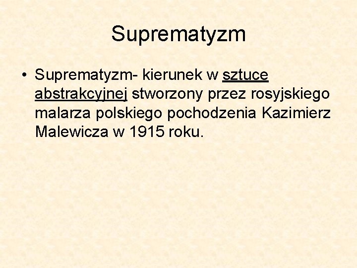 Suprematyzm • Suprematyzm- kierunek w sztuce abstrakcyjnej stworzony przez rosyjskiego malarza polskiego pochodzenia Kazimierz