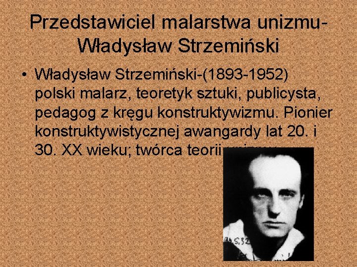 Przedstawiciel malarstwa unizmu. Władysław Strzemiński • Władysław Strzemiński-(1893 -1952) polski malarz, teoretyk sztuki, publicysta,