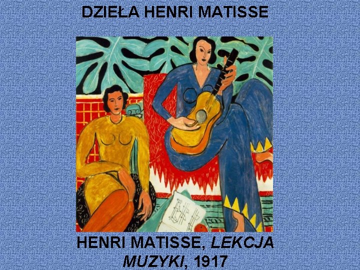 DZIEŁA HENRI MATISSE, LEKCJA MUZYKI, 1917 