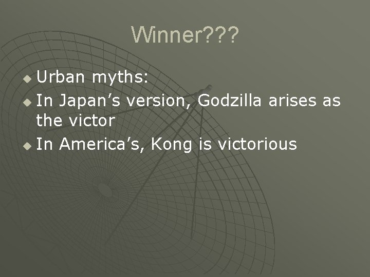 Winner? ? ? Urban myths: u In Japan’s version, Godzilla arises as the victor