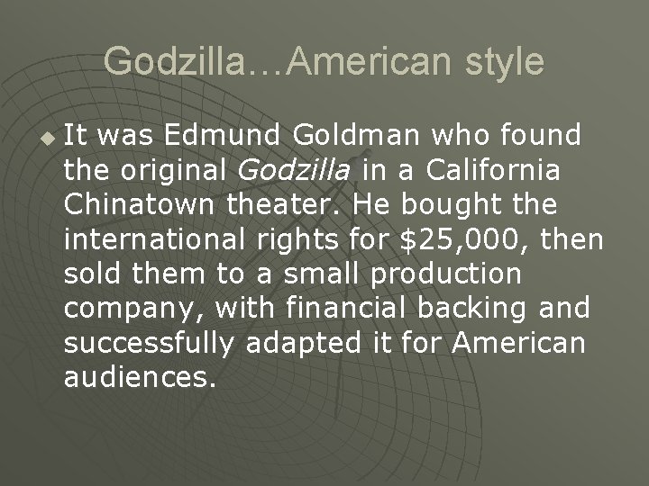 Godzilla…American style u It was Edmund Goldman who found the original Godzilla in a
