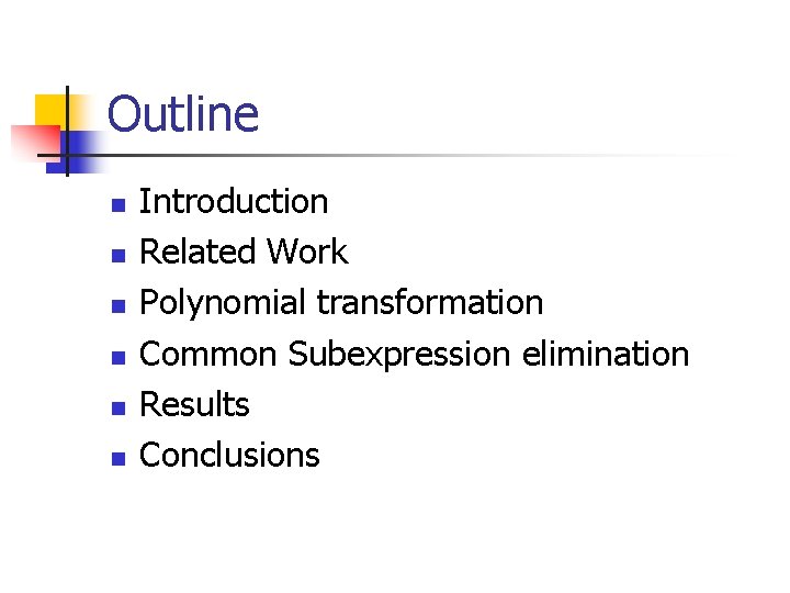 Outline n n n Introduction Related Work Polynomial transformation Common Subexpression elimination Results Conclusions