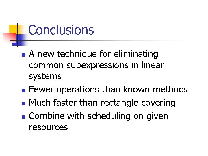 Conclusions n n A new technique for eliminating common subexpressions in linear systems Fewer