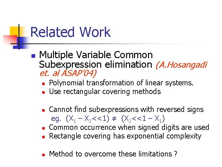 Related Work n Multiple Variable Common Subexpression elimination (A. Hosangadi et. al ASAP’ 04)