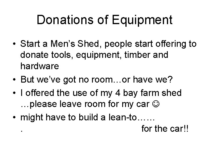 Donations of Equipment • Start a Men’s Shed, people start offering to donate tools,