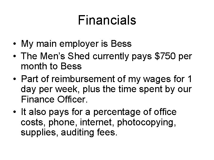 Financials • My main employer is Bess • The Men’s Shed currently pays $750