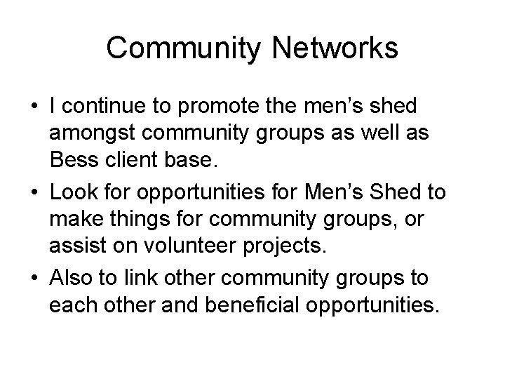 Community Networks • I continue to promote the men’s shed amongst community groups as