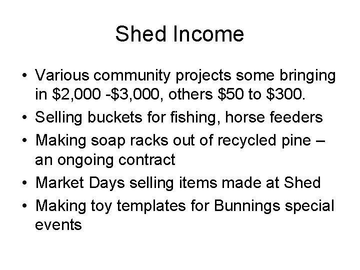 Shed Income • Various community projects some bringing in $2, 000 -$3, 000, others