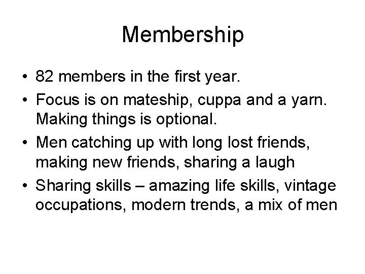 Membership • 82 members in the first year. • Focus is on mateship, cuppa