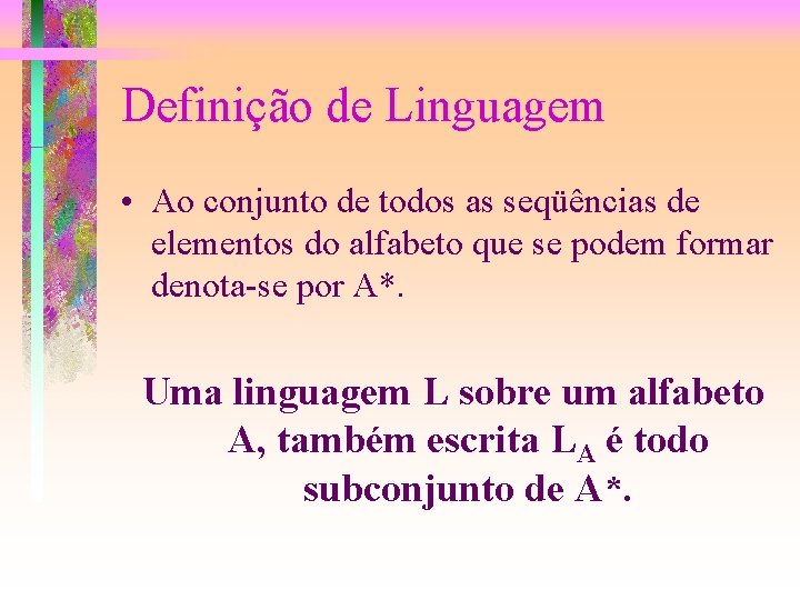 Definição de Linguagem • Ao conjunto de todos as seqüências de elementos do alfabeto