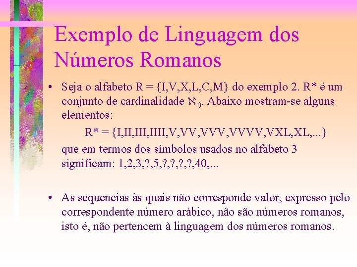 Exemplo de Linguagem dos Números Romanos • Seja o alfabeto R = {I, V,