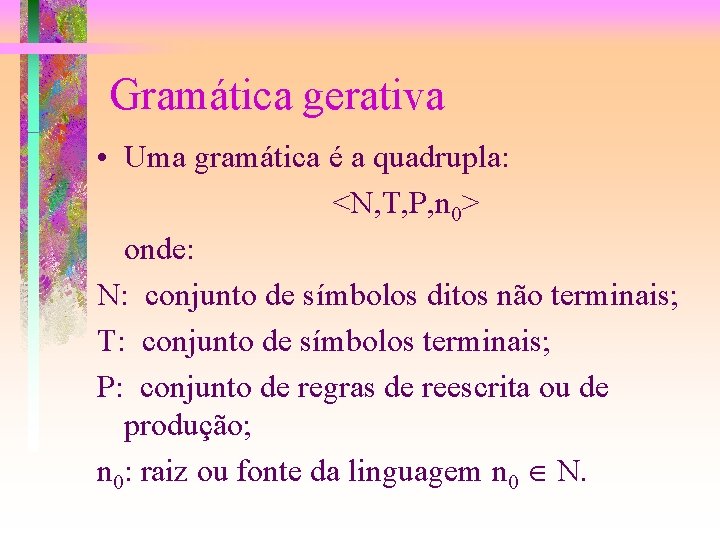 Gramática gerativa • Uma gramática é a quadrupla: <N, T, P, n 0> onde: