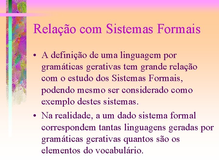 Relação com Sistemas Formais • A definição de uma linguagem por gramáticas gerativas tem