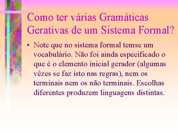 Como ter várias Gramáticas Gerativas de um Sistema Formal? • Note que no sistema