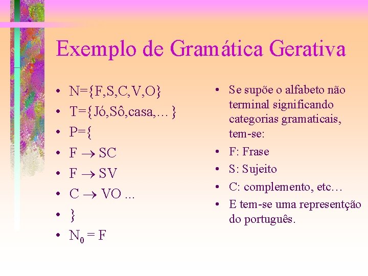 Exemplo de Gramática Gerativa • • N={F, S, C, V, O} T={Jó, Sô, casa,