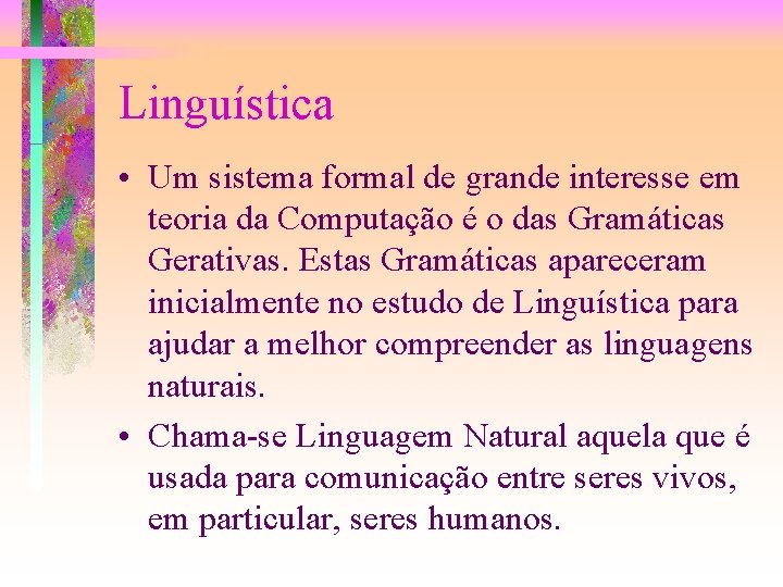 Linguística • Um sistema formal de grande interesse em teoria da Computação é o