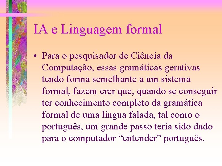 IA e Linguagem formal • Para o pesquisador de Ciência da Computação, essas gramáticas