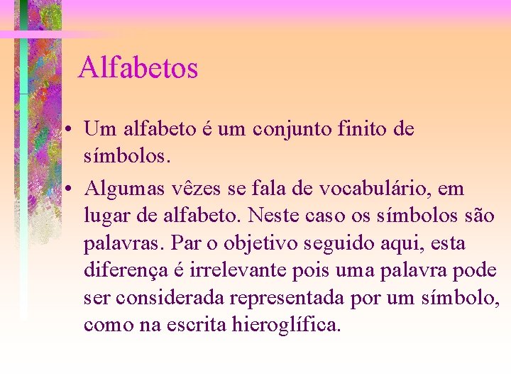 Alfabetos • Um alfabeto é um conjunto finito de símbolos. • Algumas vêzes se