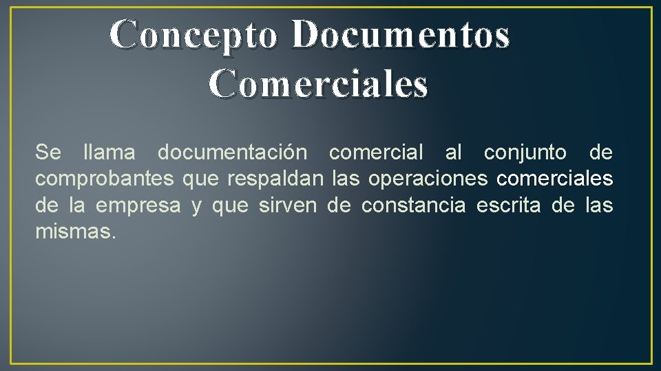 Concepto Documentos Comerciales Se llama documentación comercial al conjunto de comprobantes que respaldan las