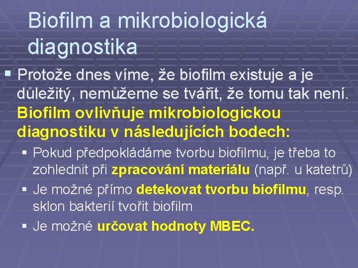 Biofilm a mikrobiologická diagnostika § Protože dnes víme, že biofilm existuje a je důležitý,