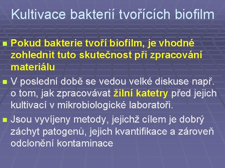 Kultivace bakterií tvořících biofilm Pokud bakterie tvoří biofilm, je vhodné zohlednit tuto skutečnost při