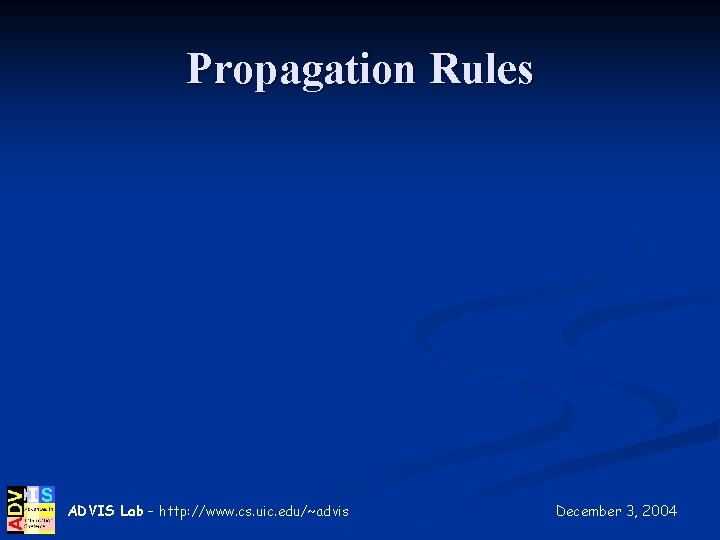 Propagation Rules ADVIS Lab – http: //www. cs. uic. edu/~advis December 3, 2004 