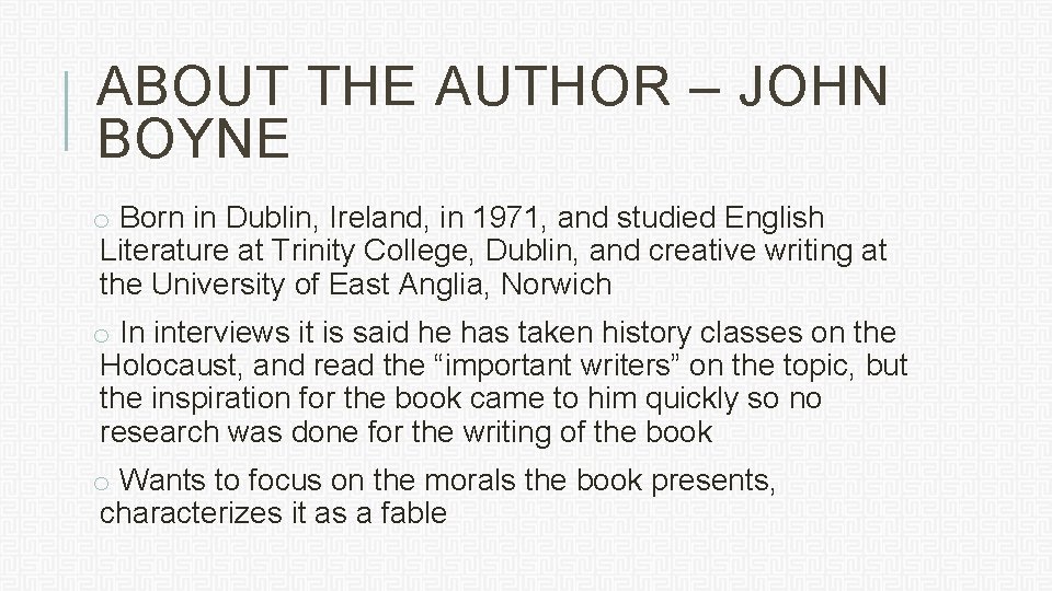 ABOUT THE AUTHOR – JOHN BOYNE o Born in Dublin, Ireland, in 1971, and