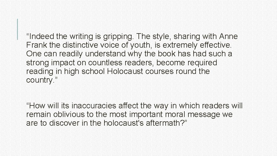  “Indeed the writing is gripping. The style, sharing with Anne Frank the distinctive