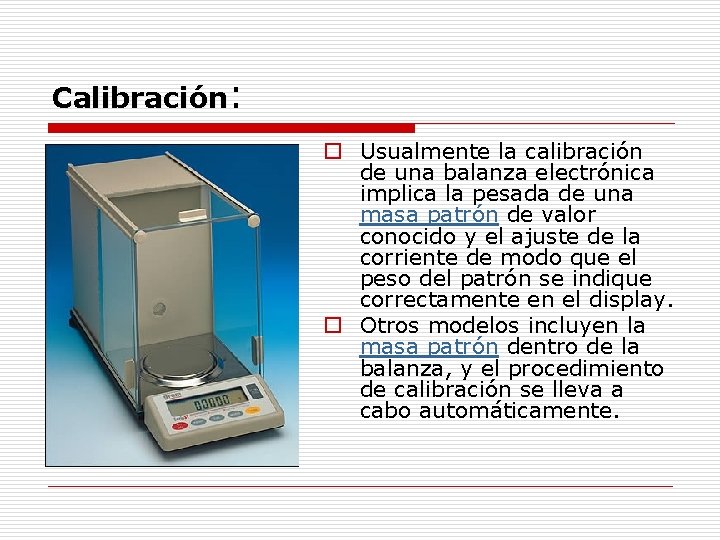 Calibración: o Usualmente la calibración de una balanza electrónica implica la pesada de una