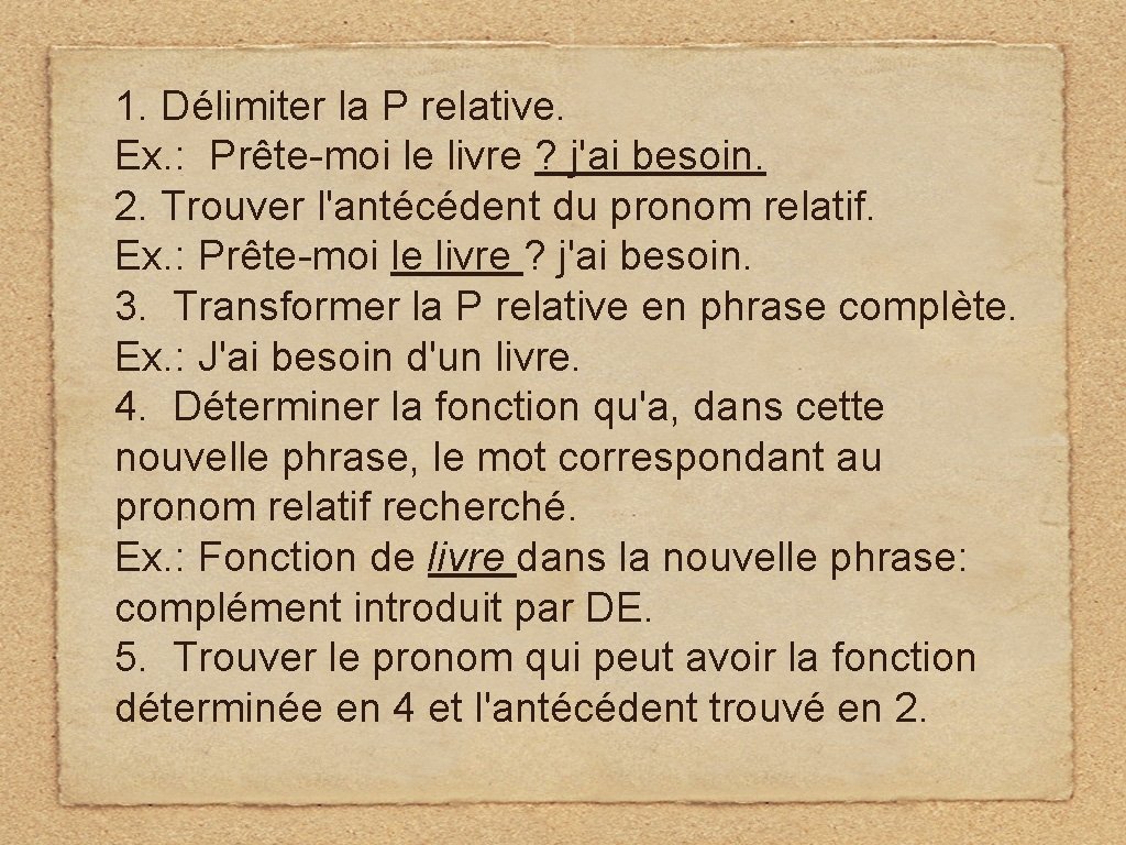 1. Délimiter la P relative. Ex. : Prête-moi le livre ? j'ai besoin. 2.