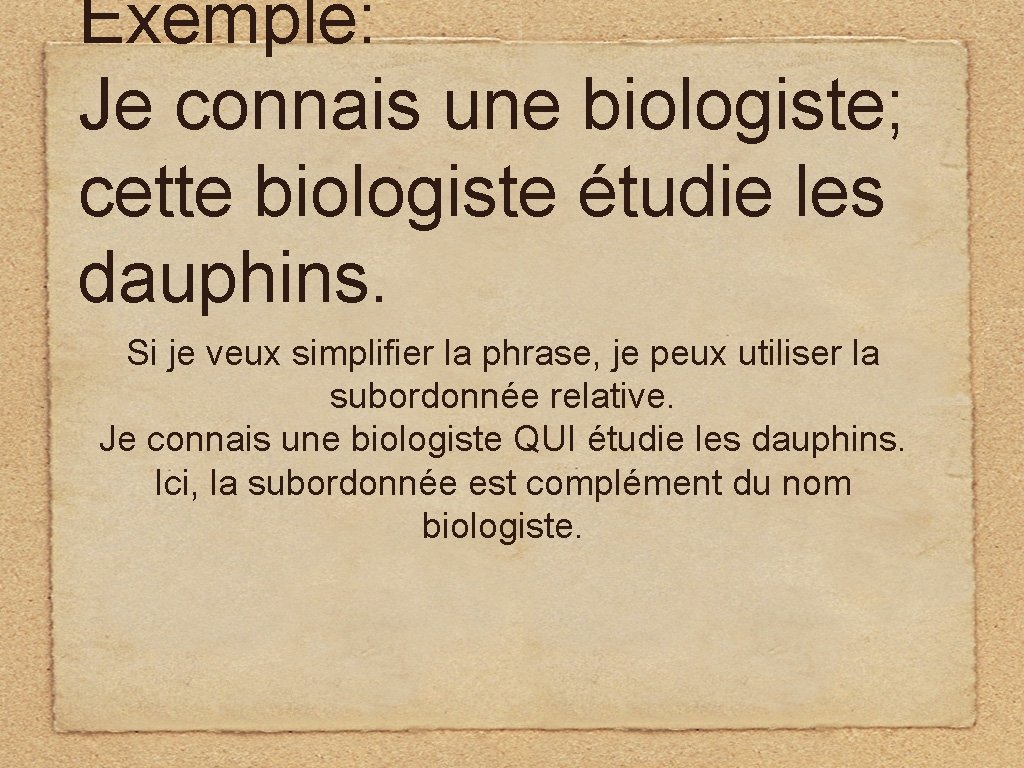 Exemple: Je connais une biologiste; cette biologiste étudie les dauphins. Si je veux simplifier