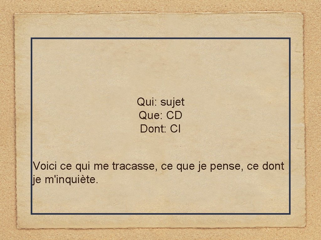 Qui: sujet Que: CD Dont: CI Voici ce qui me tracasse, ce que je