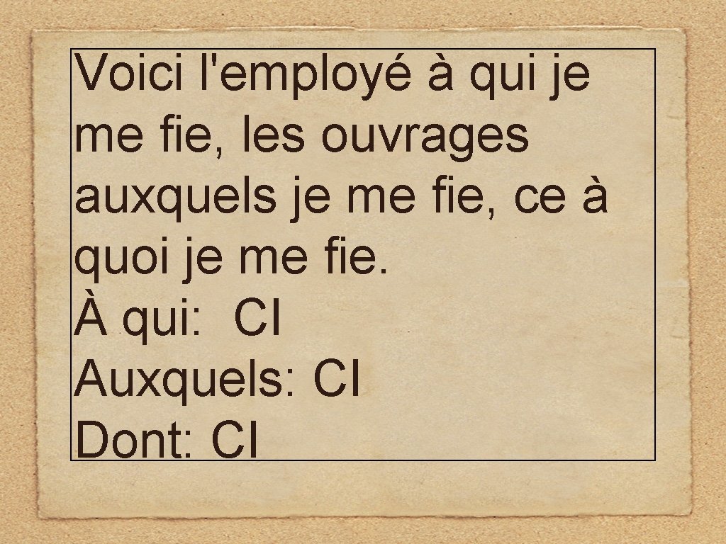 Voici l'employé à qui je me fie, les ouvrages auxquels je me fie, ce