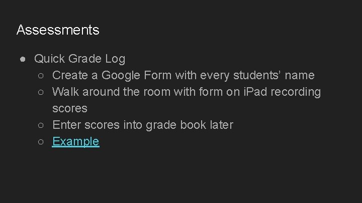 Assessments ● Quick Grade Log ○ Create a Google Form with every students’ name