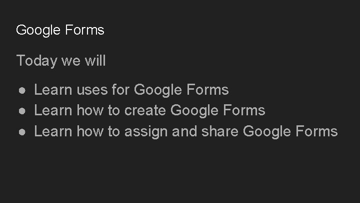 Google Forms Today we will ● Learn uses for Google Forms ● Learn how