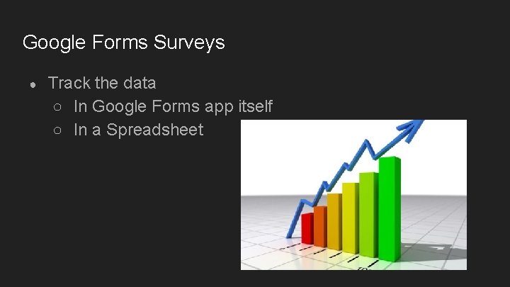 Google Forms Surveys ● Track the data ○ In Google Forms app itself ○