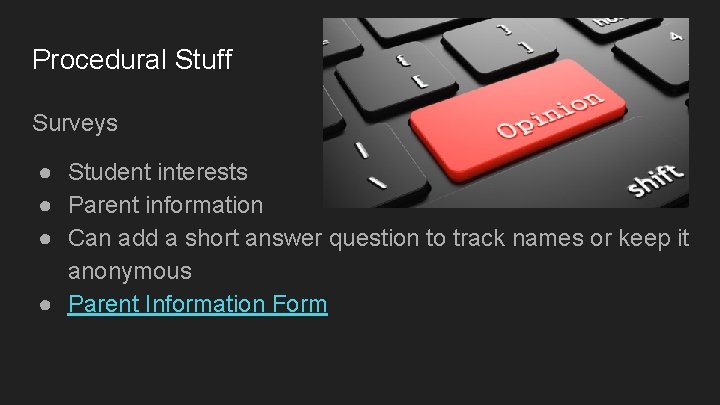 Procedural Stuff Surveys ● Student interests ● Parent information ● Can add a short