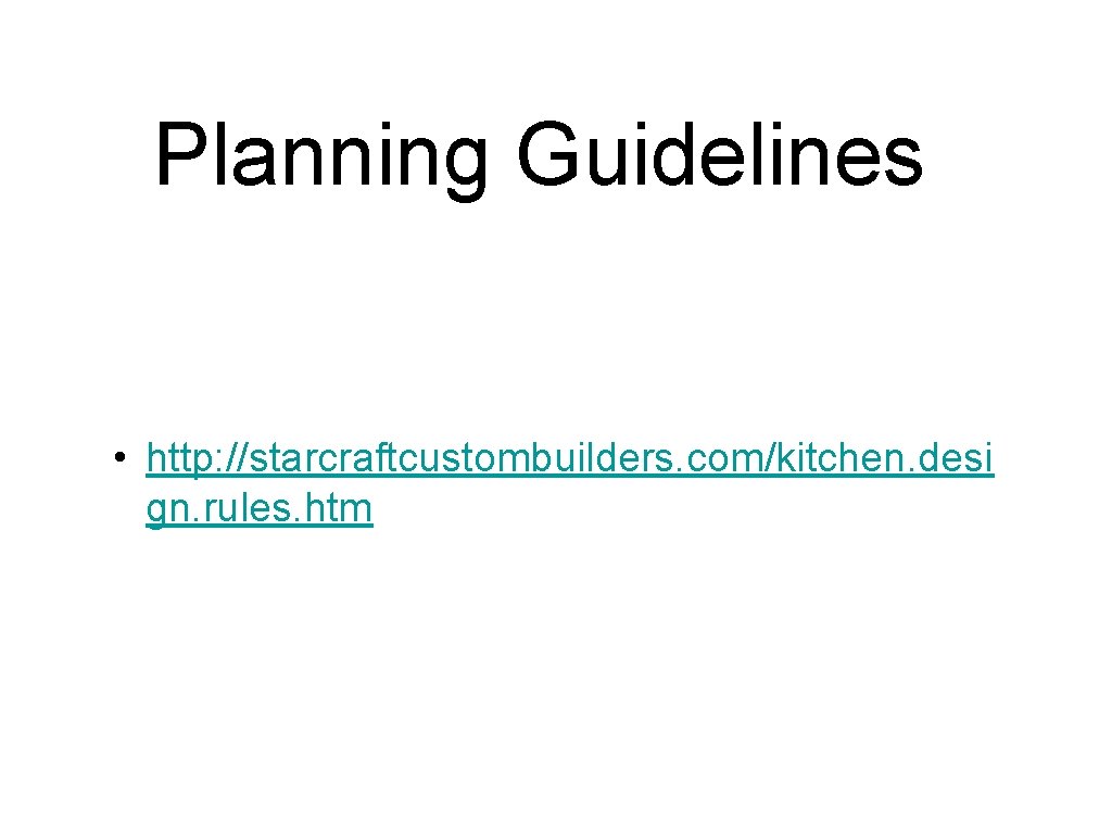 Planning Guidelines • http: //starcraftcustombuilders. com/kitchen. desi gn. rules. htm 