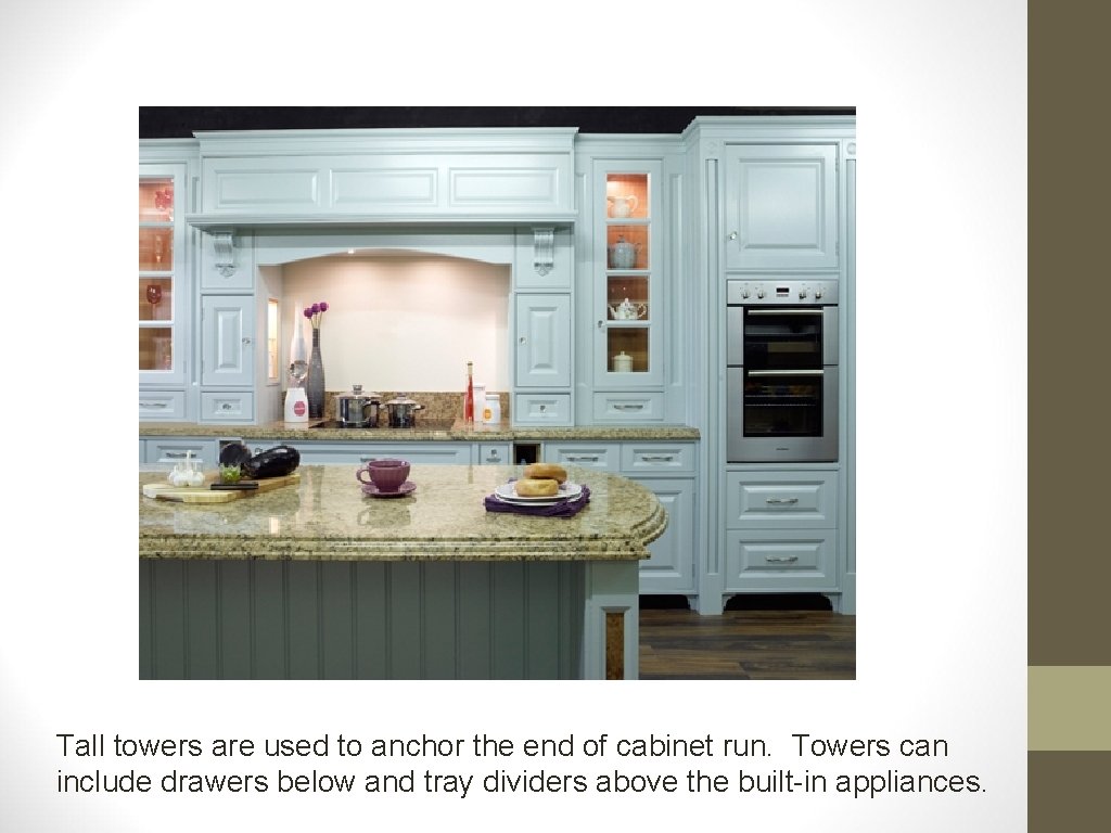 Tall towers are used to anchor the end of cabinet run. Towers can include