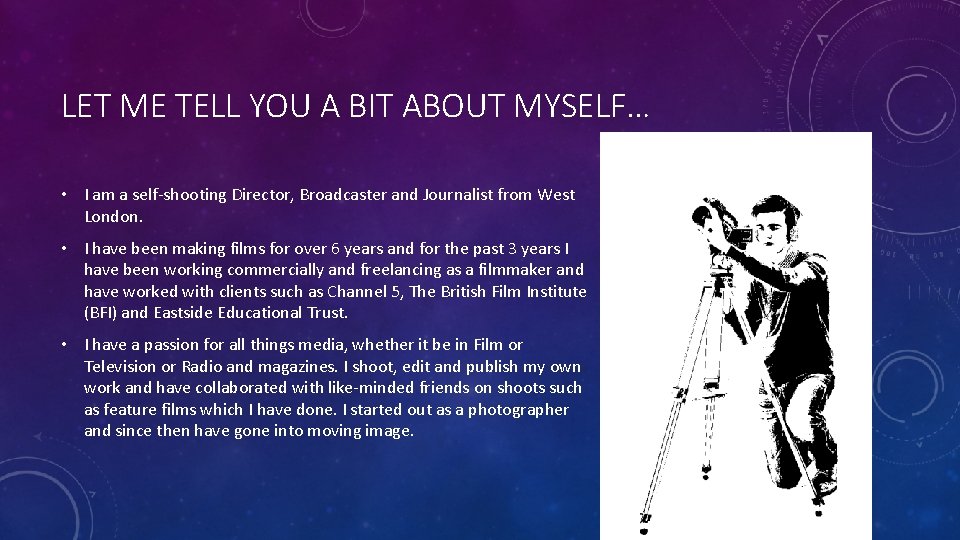 LET ME TELL YOU A BIT ABOUT MYSELF… • I am a self-shooting Director,