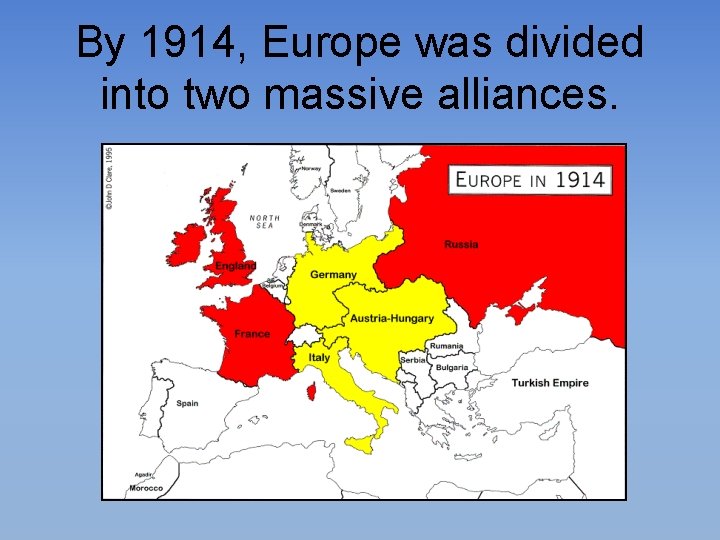 By 1914, Europe was divided into two massive alliances. 