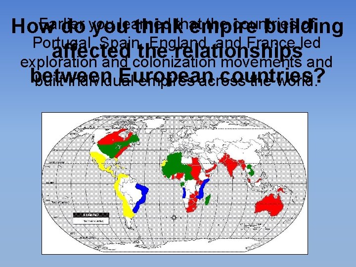 Earlier the countries of How do youlearned thinkthat empire building Portugal, Spain, England, and