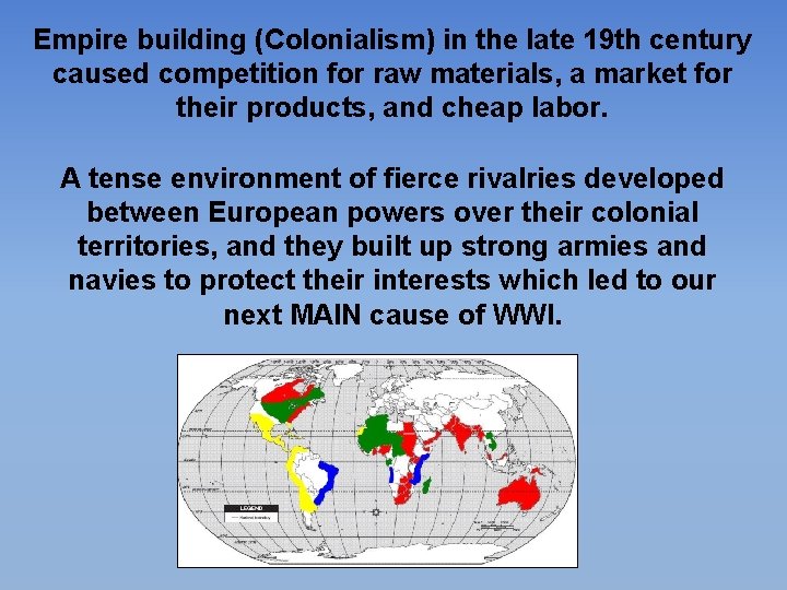 Empire building (Colonialism) in the late 19 th century caused competition for raw materials,