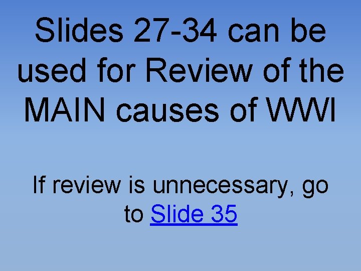 Slides 27 -34 can be used for Review of the MAIN causes of WWI