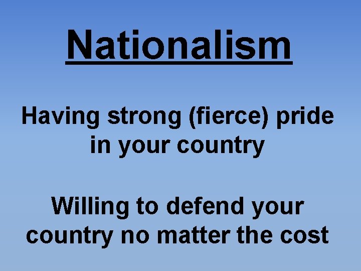 Nationalism Having strong (fierce) pride in your country Willing to defend your country no