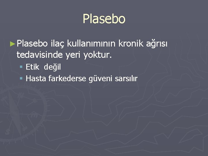 Plasebo ► Plasebo ilaç kullanımının kronik ağrısı tedavisinde yeri yoktur. § Etik değil §