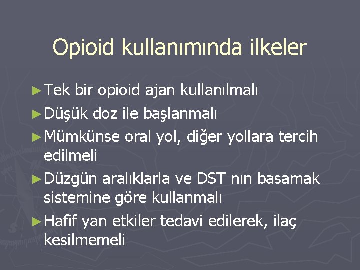 Opioid kullanımında ilkeler ► Tek bir opioid ajan kullanılmalı ► Düşük doz ile başlanmalı